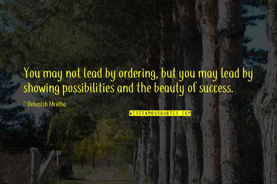 Showing Up And Success Quotes By Debasish Mridha: You may not lead by ordering, but you