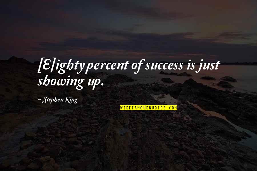 Showing Up And Success Quotes By Stephen King: [E]ighty percent of success is just showing up.