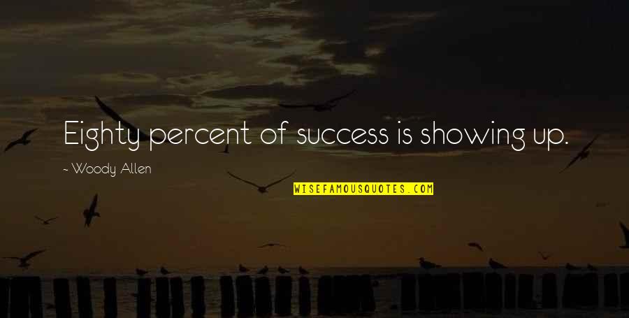 Showing Up And Success Quotes By Woody Allen: Eighty percent of success is showing up.