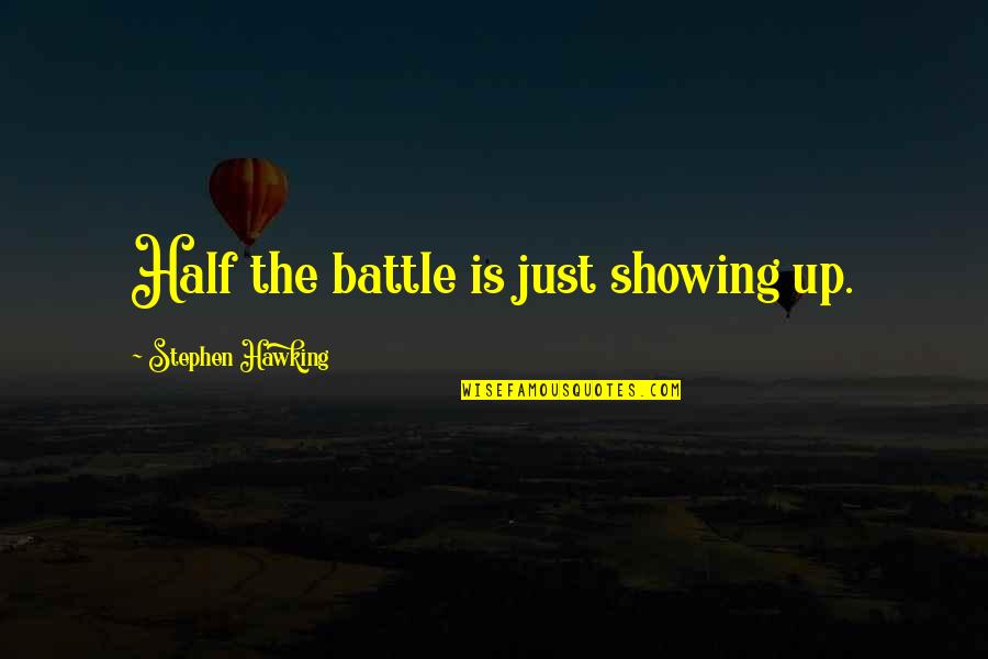 Showing Up Is Half The Battle Quotes By Stephen Hawking: Half the battle is just showing up.