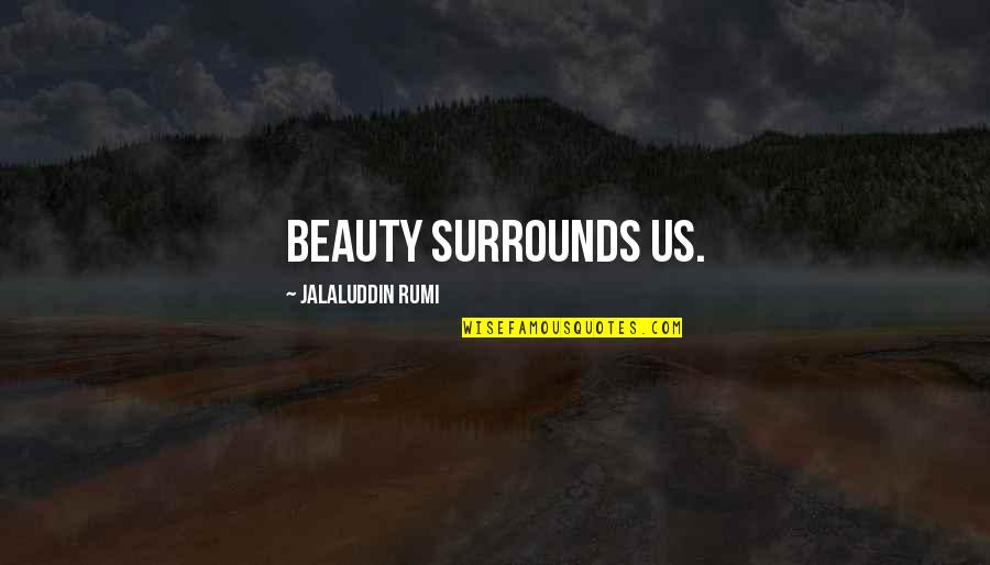 Showing Up Late Quotes By Jalaluddin Rumi: Beauty surrounds us.