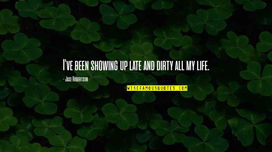 Showing Up Late Quotes By Jase Robertson: I've been showing up late and dirty all