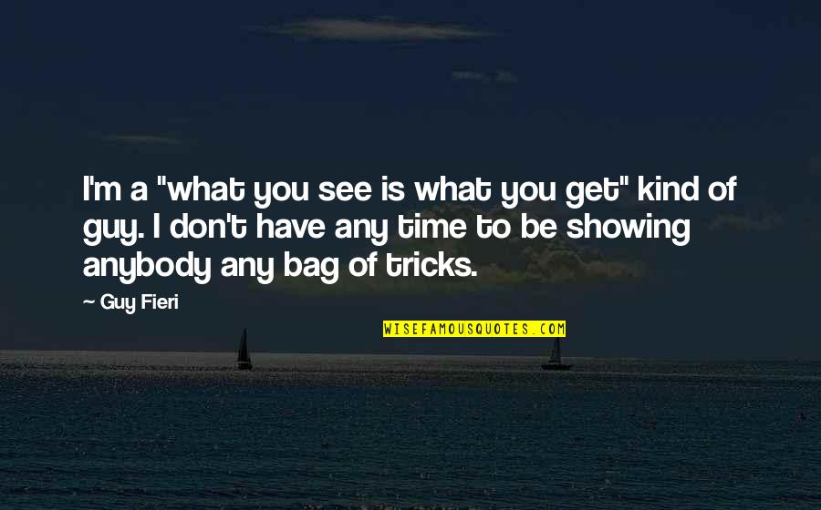 Showing Up On Time Quotes By Guy Fieri: I'm a "what you see is what you