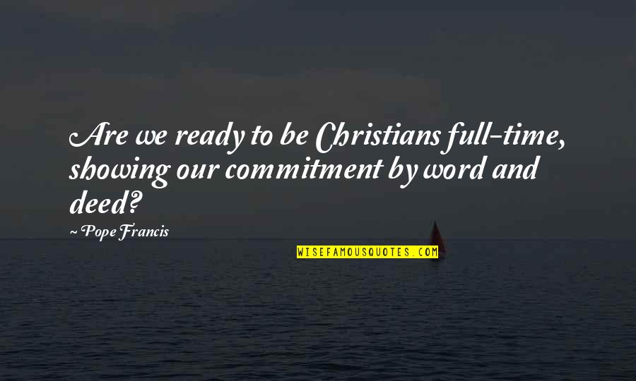 Showing Up On Time Quotes By Pope Francis: Are we ready to be Christians full-time, showing