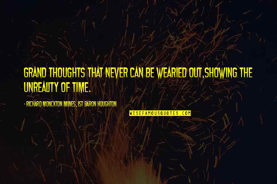 Showing Up On Time Quotes By Richard Monckton Milnes, 1st Baron Houghton: Grand Thoughts that never can be wearied out,Showing