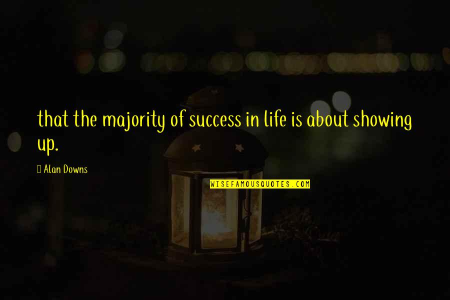 Showing Up Quotes By Alan Downs: that the majority of success in life is