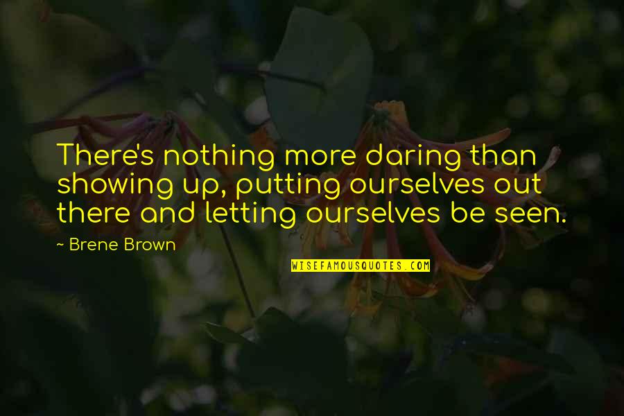 Showing Up Quotes By Brene Brown: There's nothing more daring than showing up, putting