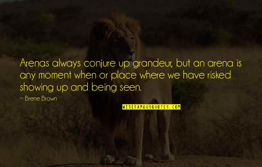 Showing Up Quotes By Brene Brown: Arenas always conjure up grandeur, but an arena