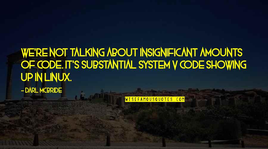 Showing Up Quotes By Darl McBride: We're not talking about insignificant amounts of code.