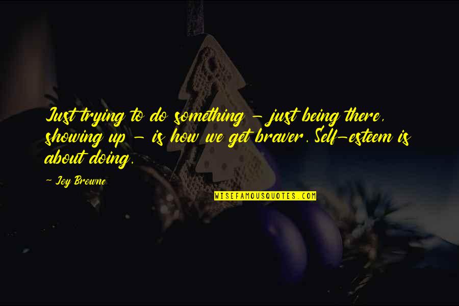 Showing Up Quotes By Joy Browne: Just trying to do something - just being