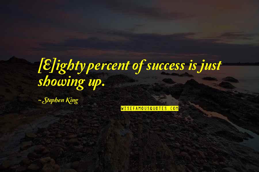 Showing Up Quotes By Stephen King: [E]ighty percent of success is just showing up.