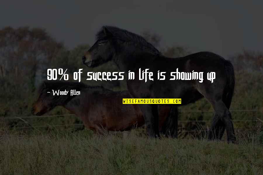 Showing Up Quotes By Woody Allen: 90% of success in life is showing up