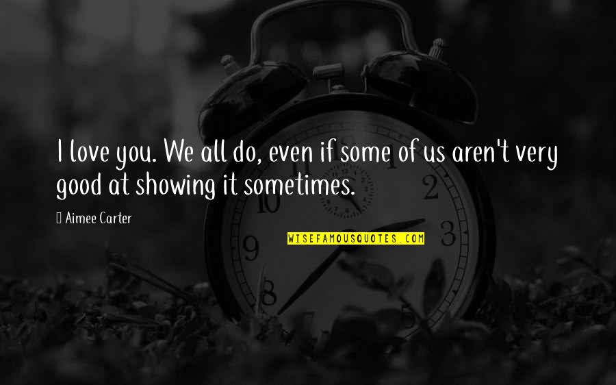 Showing You Love Quotes By Aimee Carter: I love you. We all do, even if