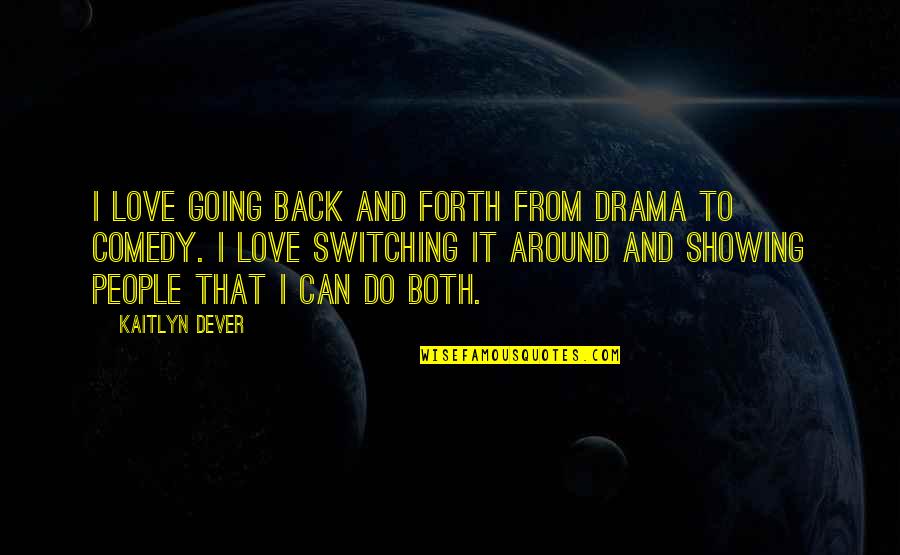 Showing You Love Quotes By Kaitlyn Dever: I love going back and forth from drama Showing You Love Quotes By Kaitlyn Dever: I love going back and forth from drama