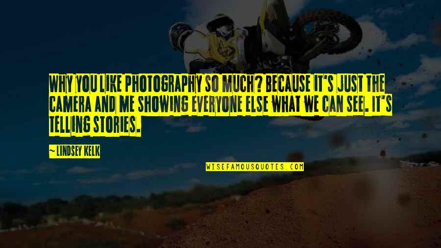 Showing You Love Quotes By Lindsey Kelk: Why you like photography so much? Because it's Showing You Love Quotes By Lindsey Kelk: Why you like photography so much? Because it's