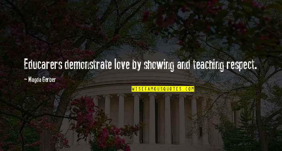 Showing You Love Quotes By Magda Gerber: Educarers demonstrate love by showing and teaching respect. Showing You Love Quotes By Magda Gerber: Educarers demonstrate love by showing and teaching respect.