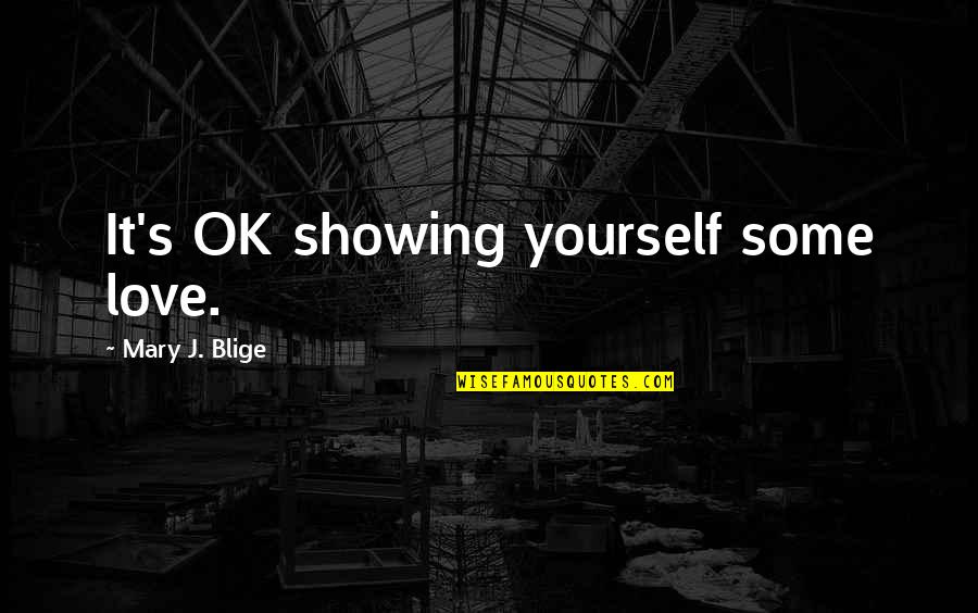 Showing You Love Quotes By Mary J. Blige: It's OK showing yourself some love. Showing You Love Quotes By Mary J. Blige: It's OK showing yourself some love.