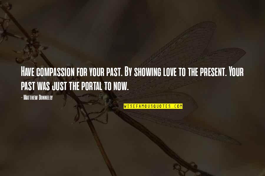 Showing You Love Quotes By Matthew Donnelly: Have compassion for your past. By showing love Showing You Love Quotes By Matthew Donnelly: Have compassion for your past. By showing love