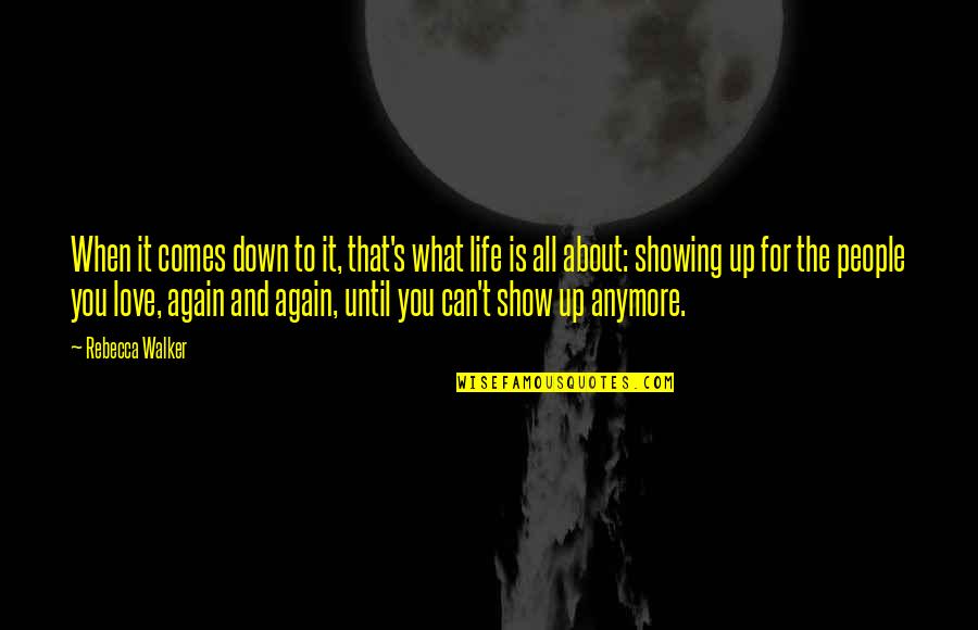 Showing You Love Quotes By Rebecca Walker: When it comes down to it, that's what Showing You Love Quotes By Rebecca Walker: When it comes down to it, that's what