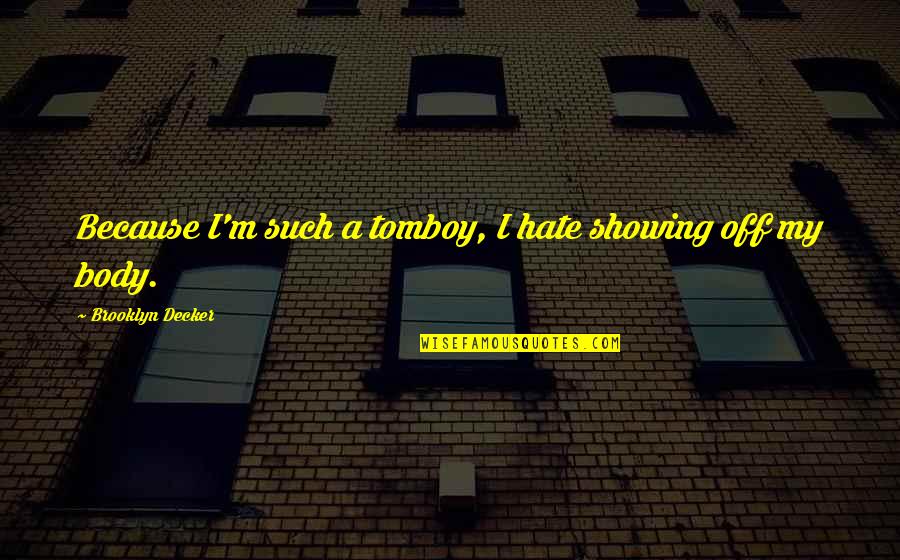 Showing Your Body Quotes By Brooklyn Decker: Because I'm such a tomboy, I hate showing