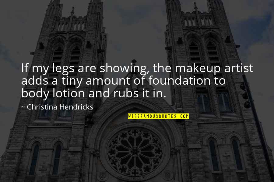 Showing Your Body Quotes By Christina Hendricks: If my legs are showing, the makeup artist Showing Your Body Quotes By Christina Hendricks: If my legs are showing, the makeup artist