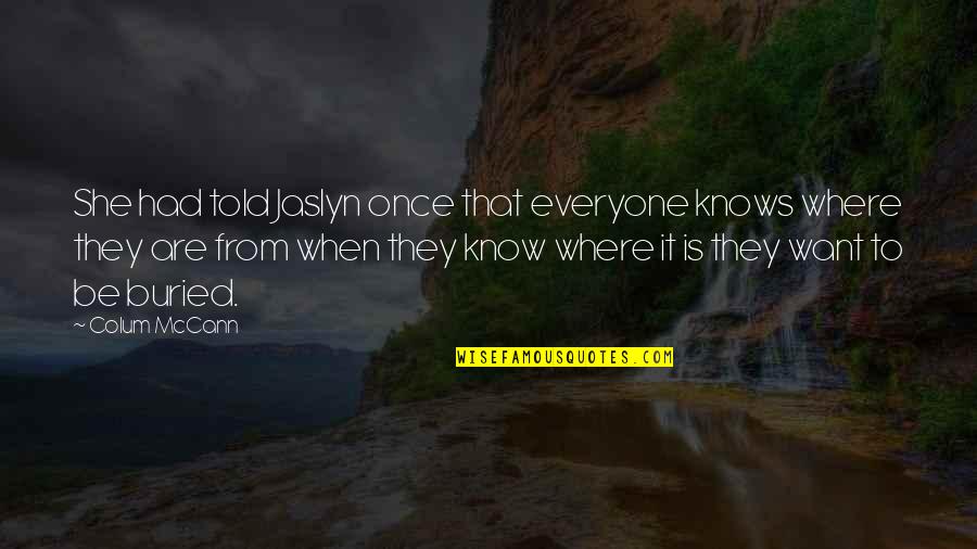 Showing Your Body Quotes By Colum McCann: She had told Jaslyn once that everyone knows Showing Your Body Quotes By Colum McCann: She had told Jaslyn once that everyone knows