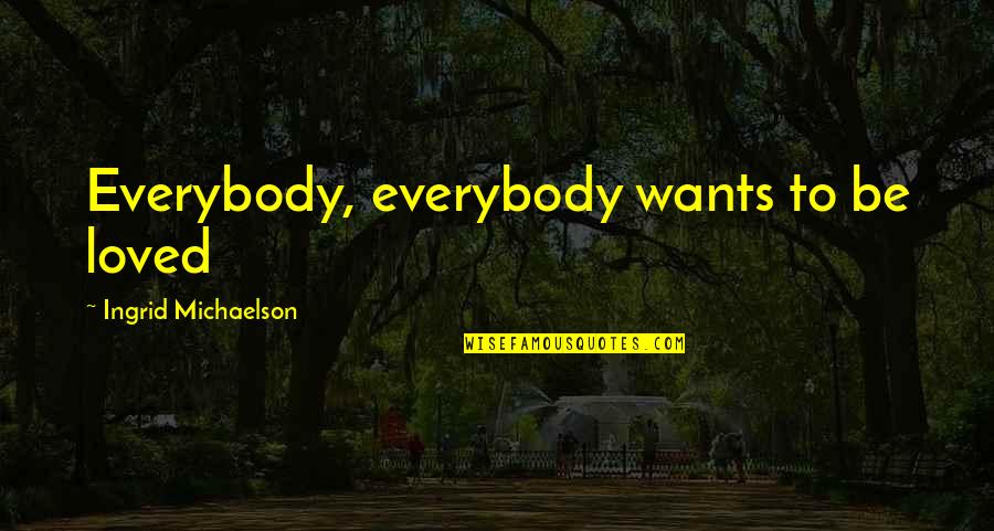 Showing Your Body Quotes By Ingrid Michaelson: Everybody, everybody wants to be loved Showing Your Body Quotes By Ingrid Michaelson: Everybody, everybody wants to be loved