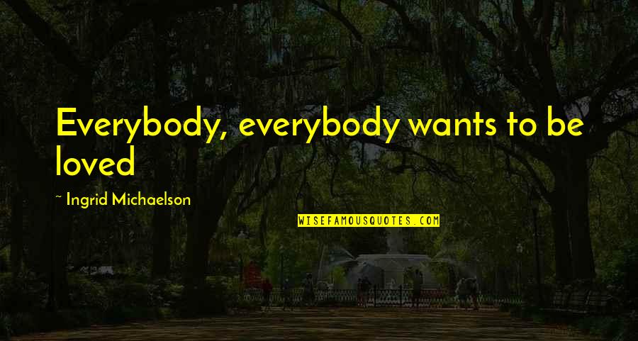 Showing Your Body Quotes By Ingrid Michaelson: Everybody, everybody wants to be loved