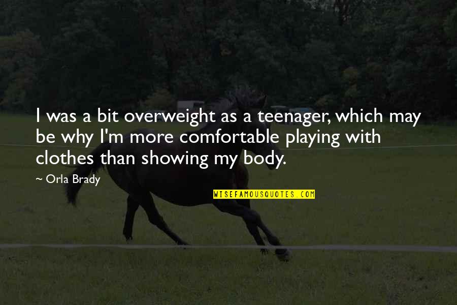 Showing Your Body Quotes By Orla Brady: I was a bit overweight as a teenager, Showing Your Body Quotes By Orla Brady: I was a bit overweight as a teenager,