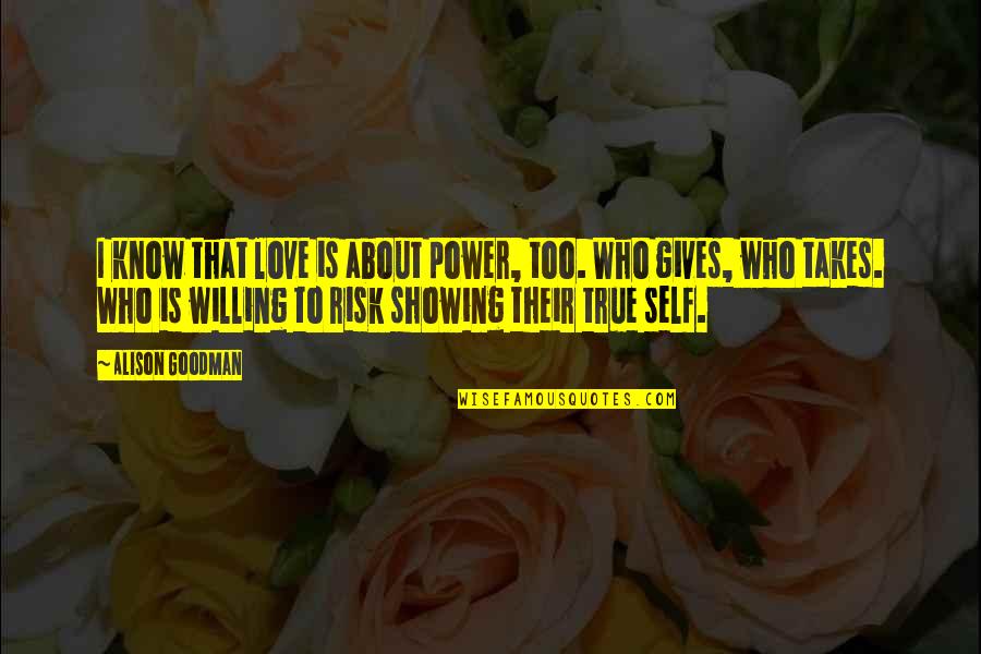 Showing Your Love Quotes By Alison Goodman: I know that love is about power, too.