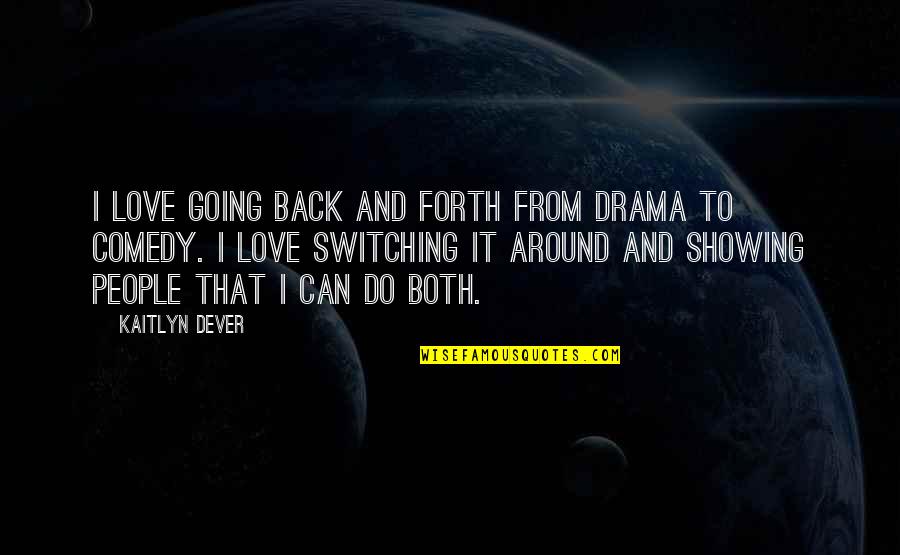 Showing Your Love Quotes By Kaitlyn Dever: I love going back and forth from drama Showing Your Love Quotes By Kaitlyn Dever: I love going back and forth from drama