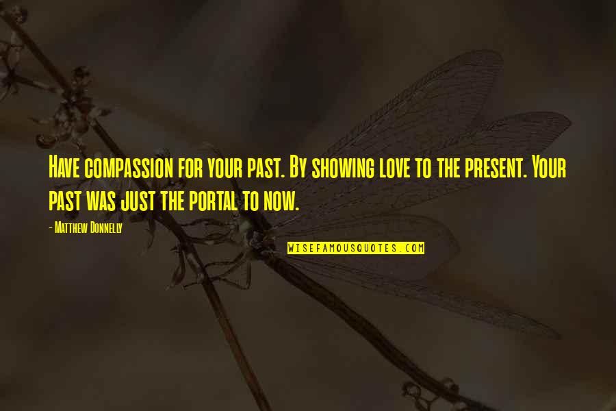 Showing Your Love Quotes By Matthew Donnelly: Have compassion for your past. By showing love Showing Your Love Quotes By Matthew Donnelly: Have compassion for your past. By showing love