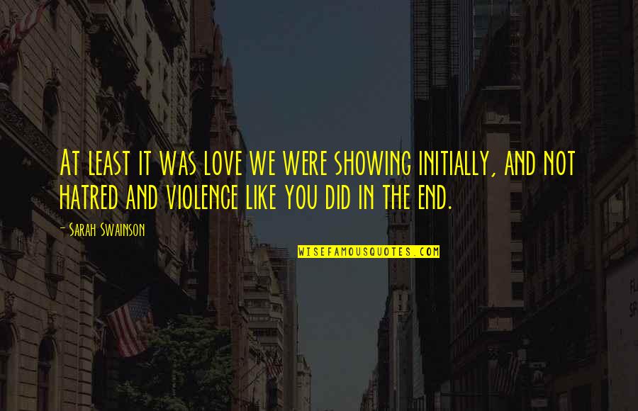 Showing Your Love Quotes By Sarah Swainson: At least it was love we were showing Showing Your Love Quotes By Sarah Swainson: At least it was love we were showing