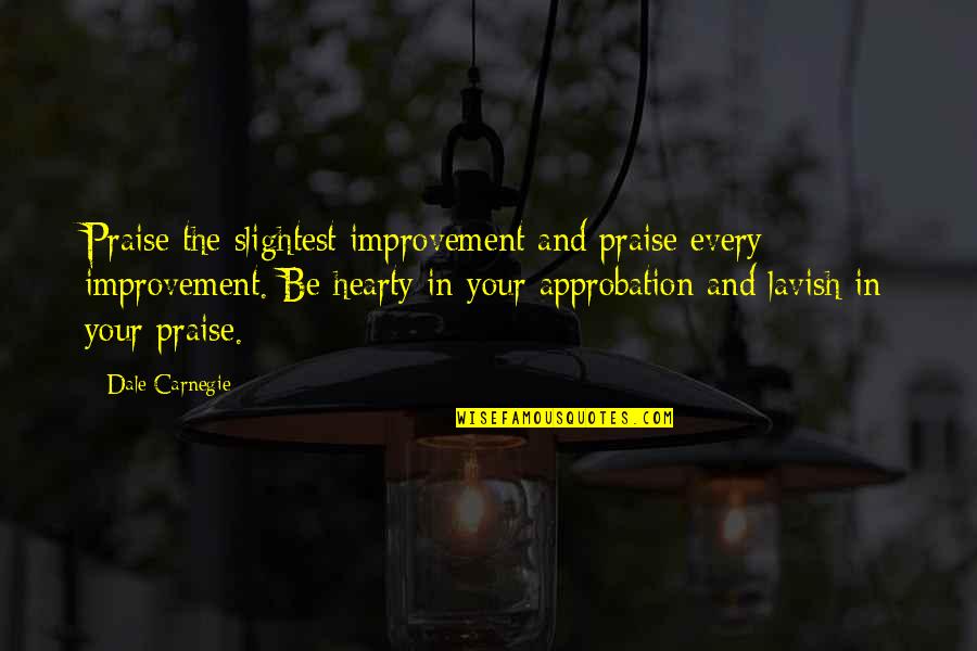 Showing Your True Colours Quotes By Dale Carnegie: Praise the slightest improvement and praise every improvement.