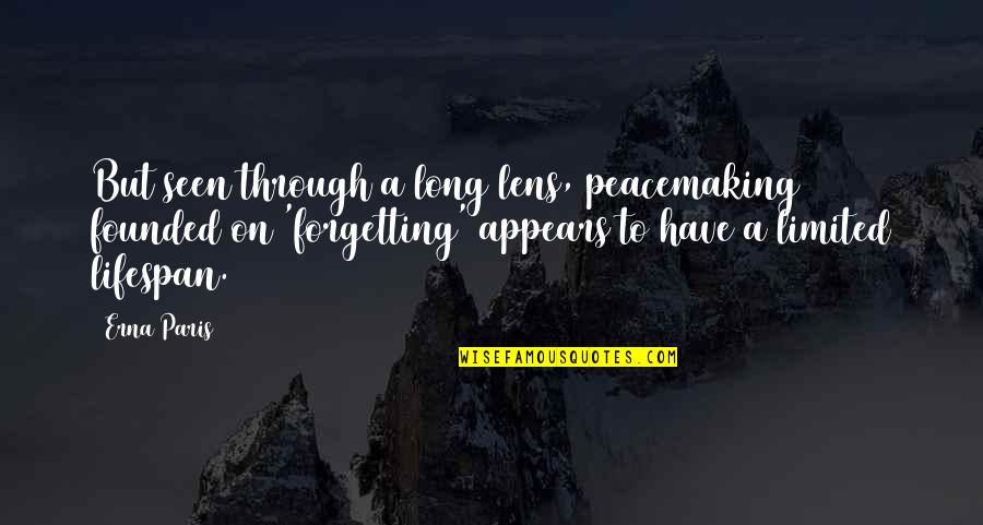 Showings At Findlay Quotes By Erna Paris: But seen through a long lens, peacemaking founded Showings At Findlay Quotes By Erna Paris: But seen through a long lens, peacemaking founded
