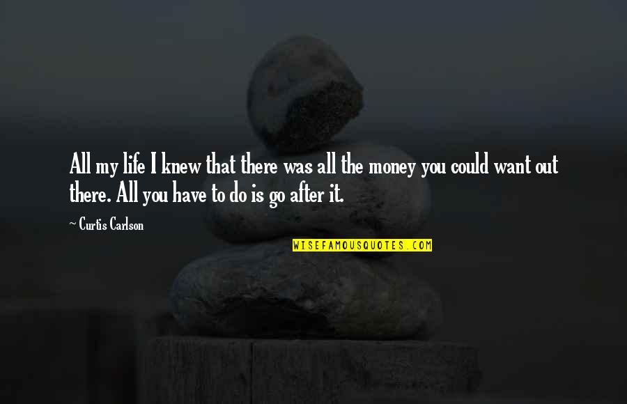 Showler And Showler Quotes By Curtis Carlson: All my life I knew that there was Showler And Showler Quotes By Curtis Carlson: All my life I knew that there was