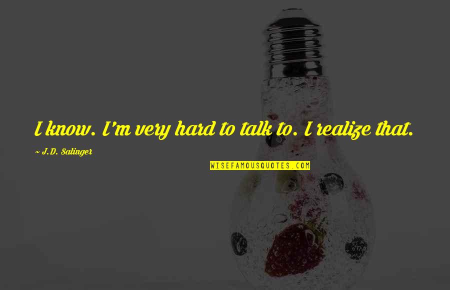 Showler And Showler Quotes By J.D. Salinger: I know. I'm very hard to talk to.