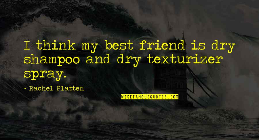 Showler And Showler Quotes By Rachel Platten: I think my best friend is dry shampoo Showler And Showler Quotes By Rachel Platten: I think my best friend is dry shampoo