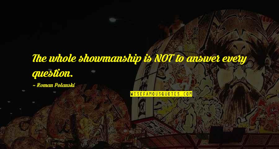 Showmanship Quotes By Roman Polanski: The whole showmanship is NOT to answer every