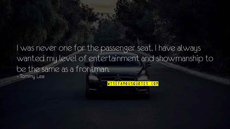 Showmanship Quotes By Tommy Lee: I was never one for the passenger seat. Showmanship Quotes By Tommy Lee: I was never one for the passenger seat.