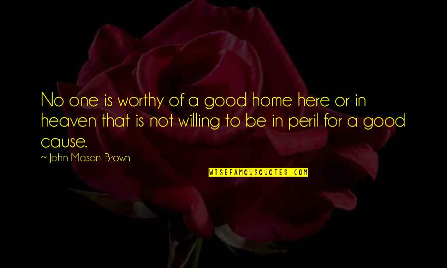 Showmen Supplies Quotes By John Mason Brown: No one is worthy of a good home