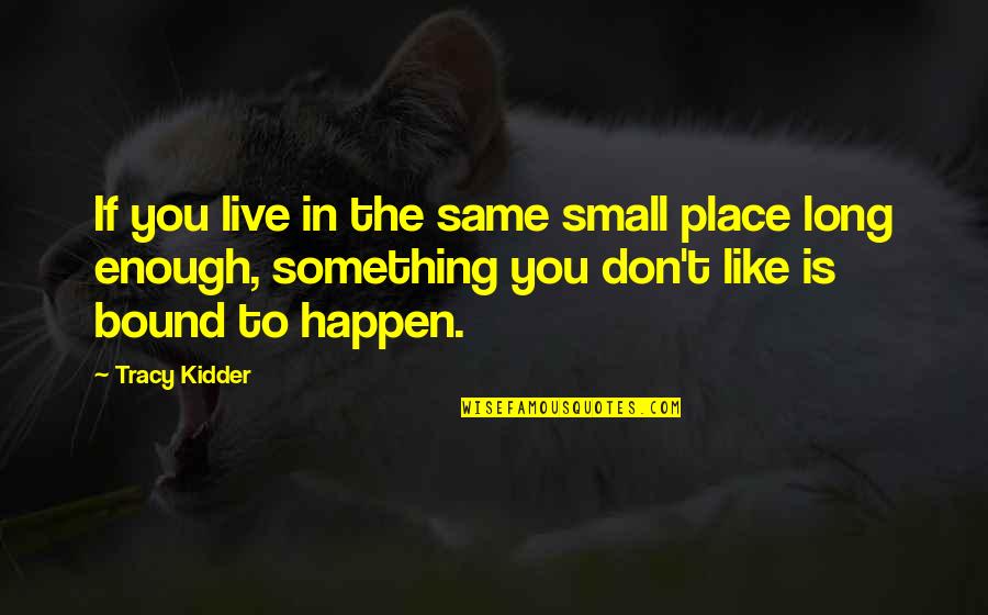 Showmen Supplies Quotes By Tracy Kidder: If you live in the same small place
