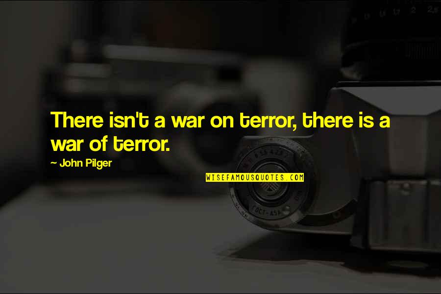 Showmens Rest Quotes By John Pilger: There isn't a war on terror, there is Showmens Rest Quotes By John Pilger: There isn't a war on terror, there is