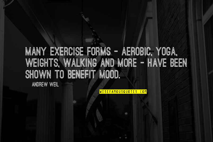 Shown Quotes By Andrew Weil: Many exercise forms - aerobic, yoga, weights, walking Shown Quotes By Andrew Weil: Many exercise forms - aerobic, yoga, weights, walking