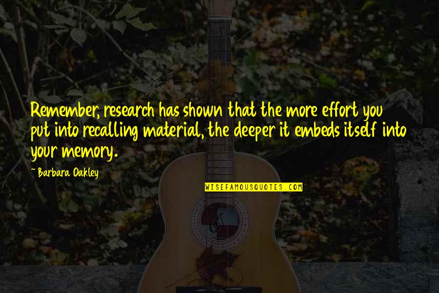 Shown Quotes By Barbara Oakley: Remember, research has shown that the more effort Shown Quotes By Barbara Oakley: Remember, research has shown that the more effort