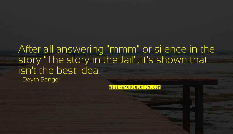 Shown Quotes By Deyth Banger: After all answering "mmm" or silence in the