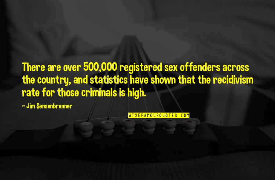 Shown Quotes By Jim Sensenbrenner: There are over 500,000 registered sex offenders across Shown Quotes By Jim Sensenbrenner: There are over 500,000 registered sex offenders across