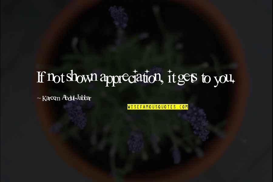 Shown Quotes By Kareem Abdul-Jabbar: If not shown appreciation, it gets to you.