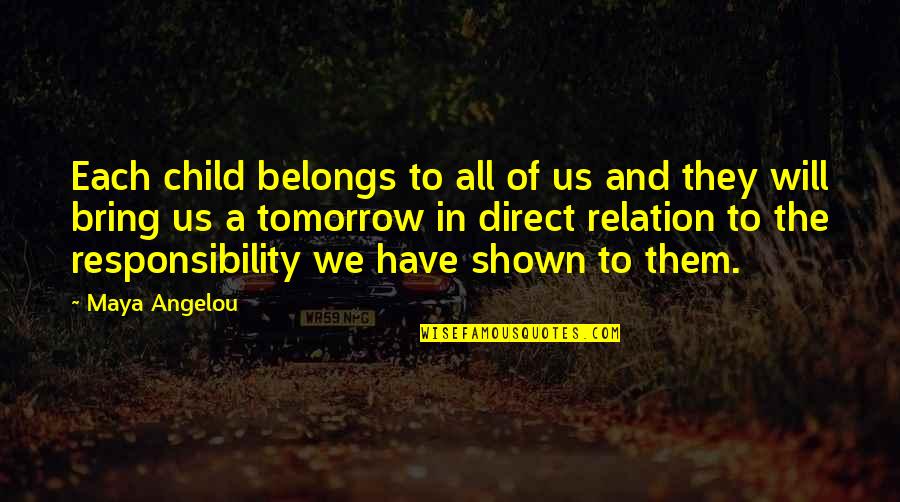 Shown Quotes By Maya Angelou: Each child belongs to all of us and