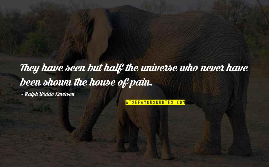 Shown Quotes By Ralph Waldo Emerson: They have seen but half the universe who Shown Quotes By Ralph Waldo Emerson: They have seen but half the universe who